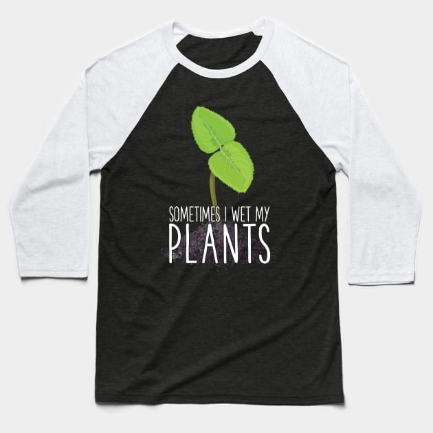 Sometimes I Wet My Plants Funny Gardening Gift Garden Baseball T-Shirt by MintedFresh